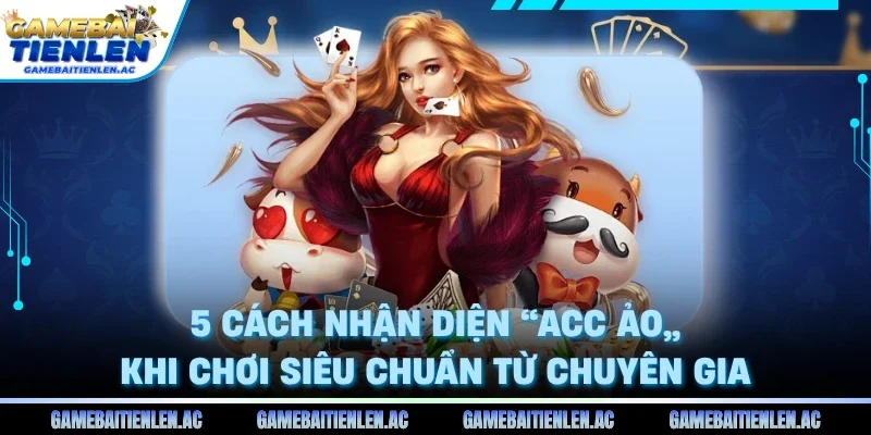 5 Cách Nhận Diện “Acc Ảo”