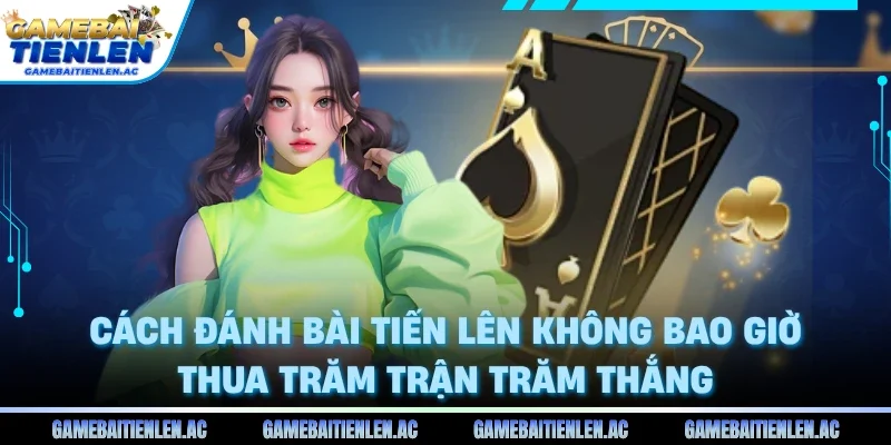 Cách đánh bài tiến lên không bao giờ thua