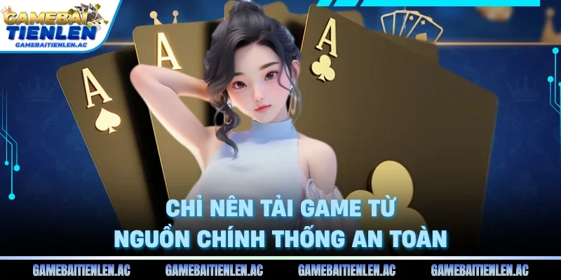 Chỉ nên tải game từ nguồn chính thống an toàn
