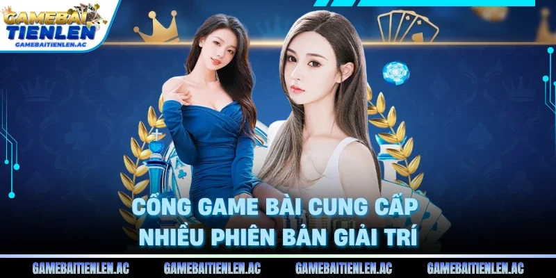 Cổng game bài cung cấp nhiều phiên bản giải trí