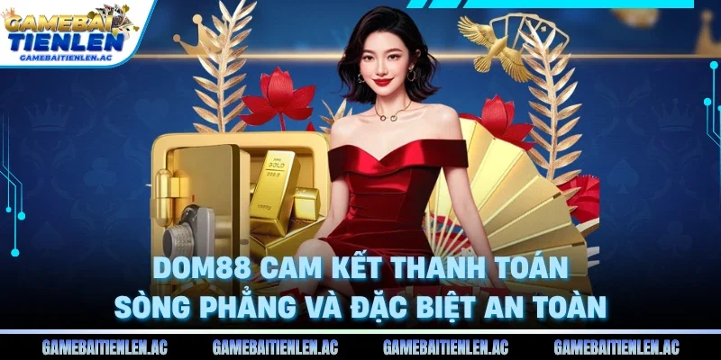 Dom88 cam kết thanh toán sòng phẳng và đặc biệt an toàn