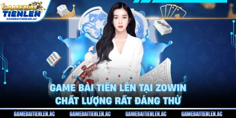 Game bài tiến lên tại Zowin chất lượng rất đáng thử