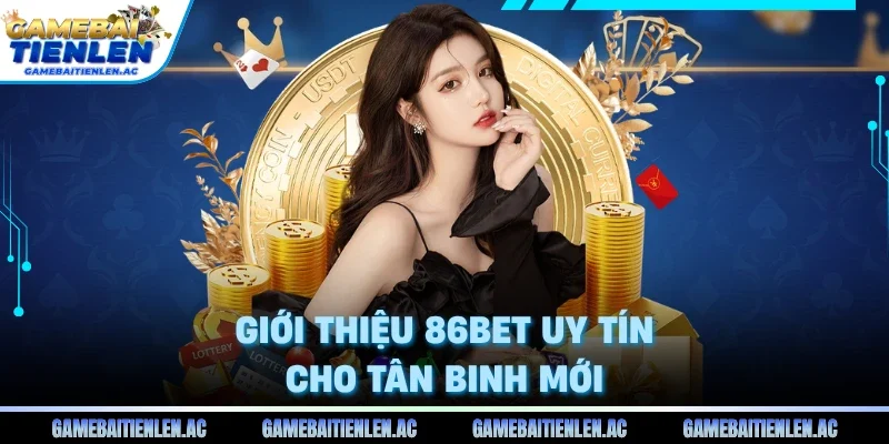 Giới thiệu 86Bet uy tín cho tân binh mới