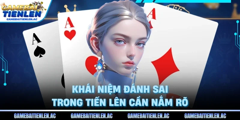 Khái niệm đánh sai trong tiến lên cần nắm rõ