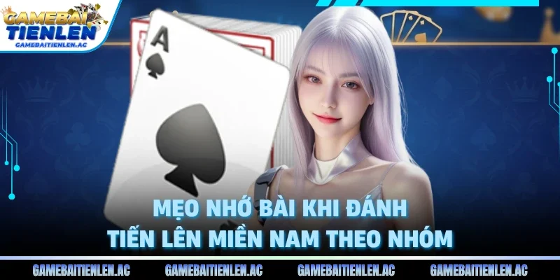 Mẹo nhớ bài khi đánh tiến lên miền nam theo nhóm