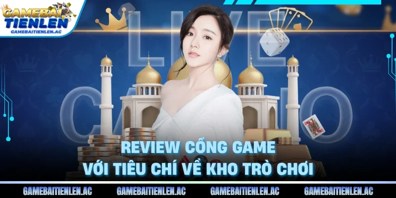 Review cổng game với tiêu chí về kho trò chơi
