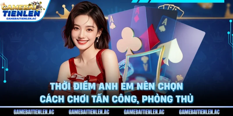 Thời điểm anh em nên chọn cách chơi tấn công, phòng thủ