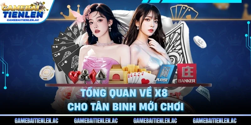 Tổng quan về X8 cho tân binh mới chơi